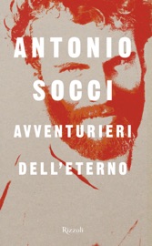Avventurieri dell'eterno - Antonio Socci