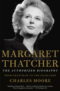 Margaret Thatcher: From Grantham to the Falklands by Charles Moore