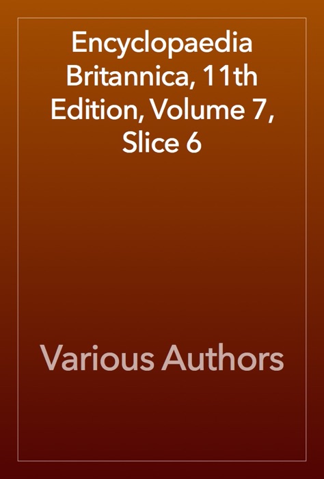 Encyclopaedia Britannica, 11th Edition, Volume 7, Slice 6