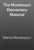 The Montessori Elementary Material - Maria Montessori