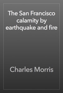 The San Francisco calamity by earthquake and fire
