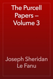 The Purcell Papers — Volume 3 - Joseph Sheridan Le Fanu