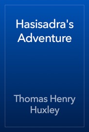 Hasisadra's Adventure - Thomas Henry Huxley