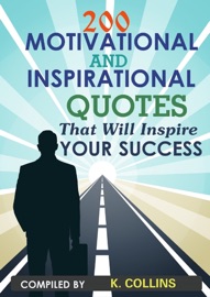 200 Motivational and inspirational Quotes That Will Inspire Your Success - K. Collins