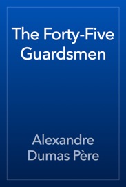 The Forty-Five Guardsmen - Alexandre Dumas