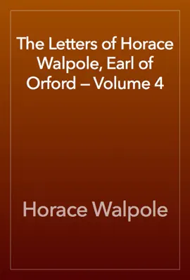 Read: The Letters of Horace Walpole, Earl of Orford — Volume 4 Book