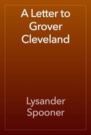 A Letter to Grover Cleveland - Lysander Spooner