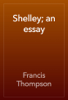 Shelley; an essay - Francis Thompson