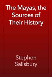 The Mayas, the Sources of Their History - Stephen Salisbury