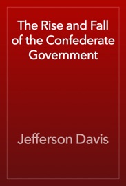 The Rise and Fall of the Confederate Government - Jefferson Davis