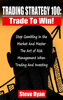 Trading Strategy 100: Trade To Win: Stop Gambling In The Market And Master The Art Of Risk Management When Trading And Investing - Steve Ryan