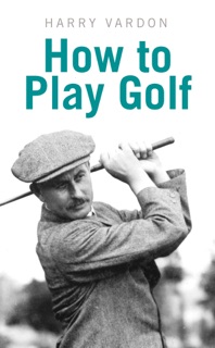 How to Play Golf by Harry Vardon