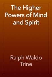 The Higher Powers of Mind and Spirit - Ralph Waldo Trine