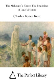 The Making of a Nation The Beginnings of Israel's History - Charles Foster Kent