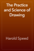 The Practice and Science of Drawing - Harold Speed