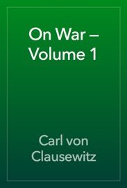 On War — Volume 1 - Carl von Clausewitz