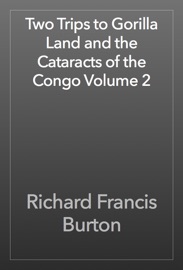 Two Trips to Gorilla Land and the Cataracts of the Congo Volume 2 - Richard Francis Burton