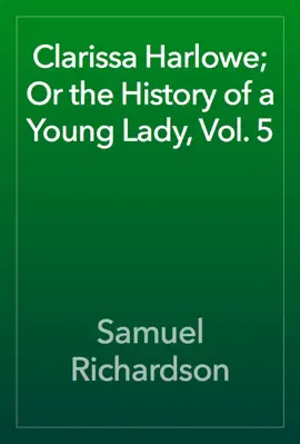 Read: Clarissa Harlowe; Or the History of a Young Lady, Vol. Book 5
