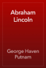 Abraham Lincoln - George Haven Putnam
