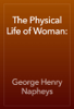 The Physical Life of Woman: - George Henry Napheys