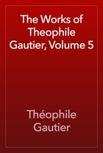 The Works of Theophile Gautier, Volume 5