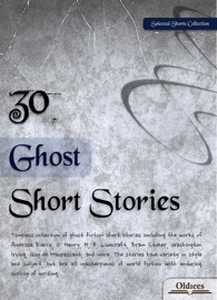 30 Ghost Short Stories - Oldiees Publishing, Ambrose Bierce, O. Henry, Guy de Maupassant, M. R. James, E. F. Benson, W. J. Wintle, William Hope Hodgson, Joseph Sheridan Le Fanu, Francis A. Durivage, Edward Bulwer Lytton, Vincent O'Sullivan, Bram Stoker, Washington Irving, Mary Eleanor Wilkins Freeman, Anatole France, Charles Dickens, H. P. Lovecraft, A. C. Benson, John Kendrick Bangs, Fitz-James O’Brien & Jerome K. Jerome