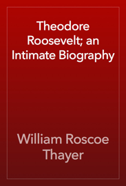 Theodore Roosevelt; an Intimate Biography