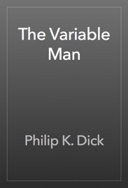 The Variable Man - Philip K. Dick