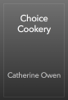 Choice Cookery - Catherine Owen