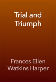 Trial and Triumph - Frances Ellen Watkins Harper