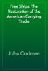Free Ships: The Restoration of the American Carrying Trade - John Codman