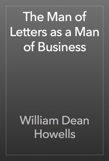 The Man of Letters as a Man of Business by William Dean Howells
