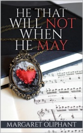 He That Will Not When He May - Margaret Oliphant