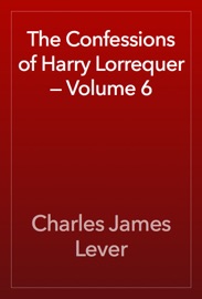 The Confessions of Harry Lorrequer — Volume 6 - Charles James Lever
