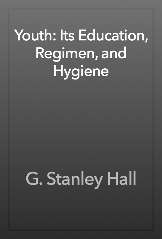 Youth: Its Education, Regimen, and Hygiene