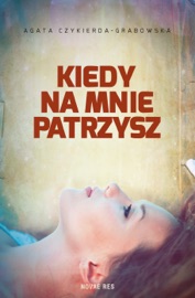 Kiedy na mnie patrzysz Agata Czykierda-Grabowska
