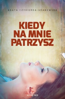 Kiedy na mnie patrzysz by Agata Czykierda-Grabowska