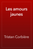 Les amours jaunes - Tristan Corbière