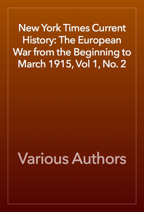 New York Times Current History: The European War from the Beginning to March 1915, Vol 1, No. 2
