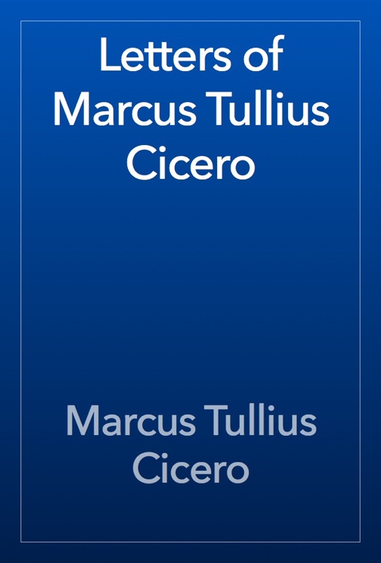 Letters of Marcus Tullius Cicero