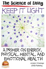 Keep It Light: A Primer on Energy, Physical, Mental, and Emotional Health - Jonalyn Crisologo