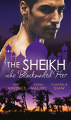 The Sheikh Who Blackmailed Her - Kim Lawrence, Susan Mallery & Chantelle Shaw