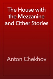 The House with the Mezzanine and Other Stories - Anton Chekhov