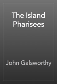 The Island Pharisees - John Galsworthy