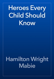 Heroes Every Child Should Know by Hamilton Wright Mabie
