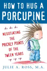 How to Hug a Porcupine: Negotiating the Prickly Points of the Tween Years