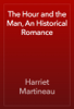 The Hour and the Man, An Historical Romance - Harriet Martineau