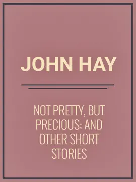 Not Pretty, but Precious; And Other Short Stories