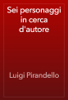 Sei personaggi in cerca d'autore - Luigi Pirandello