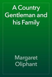 A Country Gentleman and his Family - Margaret Oliphant